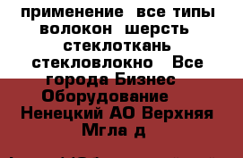 применение: все типы волокон, шерсть, стеклоткань,стекловлокно - Все города Бизнес » Оборудование   . Ненецкий АО,Верхняя Мгла д.